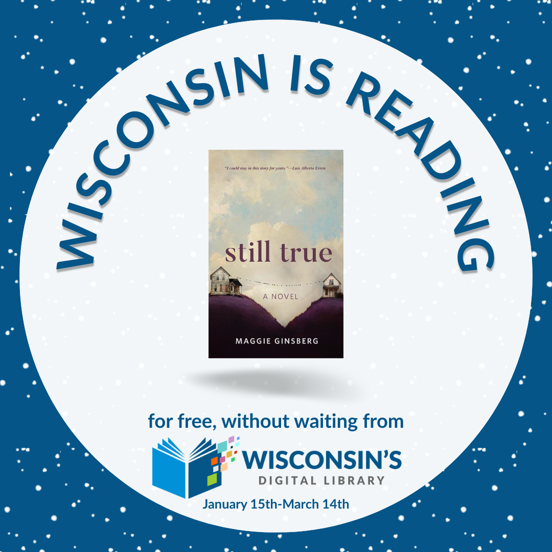 A snowy blue background with the Wisconsin Digital Library logo, the cover art of Still True, and the words "Wisconsin is reading Still True for free, without waiting" January 15th - March 14th